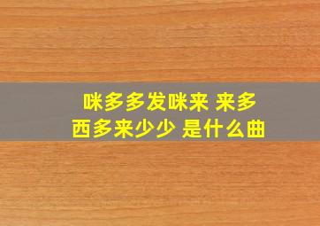 咪多多发咪来 来多西多来少少 是什么曲